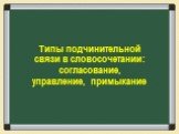 Типы подчинительной связи в словосочетании: согласование, управление, примыкание