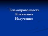 Теплопроводность Конвекция Излучение