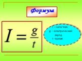 Формула. I – сила тока g – электрический заряд t - время