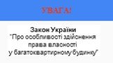 УВАГА! Закон України “Про особливості здійснення права власності у багатоквартирному будинку”