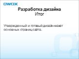 Разработка дизайна Итог. Утвержденный и готовый дизайн-макет основных страниц сайта.