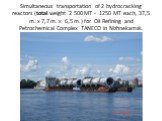 Simultaneous transportation of 2 hydrocracking reactors (total weight 2 500 MT - 1250 MT each, 37,5 m. x 7,7 m. x 6,5 m.) for Oil Refining and Petrochemical Complex TANECO in Nizhnekamsk.