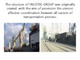 The structure of INCOTEC GROUP was originally created with the aim of provision the utmost effective coordination between all sectors of transportation process.