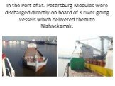 In the Port of St. Petersburg Modules were discharged directly on board of 3 river-going vessels which delivered them to Nizhnekamsk.