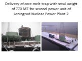 Delivery of core melt trap with total weight of 770 MT for second power unit of Leningrad Nuclear Power Plant-2