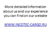 More detailed information about us and our experience you can find on our website WWW.INCOTEC-CARGO.RU