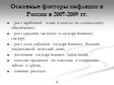 Основные факторы инфляции в России в 2007-2009 гг. - рост заработной платы и выплат по социальному обеспечению; - рост кредитов частному и государственному сектору; - рост доли дефицита государственного боджета, покрываемой эмиссией денег; - увеличение государственных инвестиций; - выплаты процентов