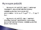 Функция poly(A). Функция p = poly(A), где A - матрица порядка n, вычисляет вектор-строку коэффициентов полинома p(s) p(s) = det(sI - A) = p1sn + p2sn-1 + ... + pns + pn+1 Функция p = poly(r), где r - вектор-столбец корней некоторого полинома, вычисляет вектор-строку коэффициентов этого полинома.
