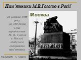26 квітня 1909 року до 100-річчя з дня народження М. В. Гоголя в Москві відбулося відкриття пам'ятника. Москва. Пам′ятники М.В.Гоголю в Росії. СкульпторМ. А. Андрєєв