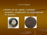 гипотеза. Можем ли мы судить о истории развития государства по изображению на монете?