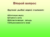 Крупной рыбой морей считают: А)Китовую акулу Б)Усатого кита В)Атлантическую сельдь Г)Обыкновенного сома. Второй вопрос