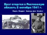 Враг вторгся в Ростовскую область 8 октября 1941 г. Пауль Людвиг Эвальд фон Клейст