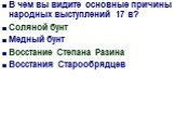 В чем вы видите основные причины народных выступлений 17 в? Соляной бунт Медный бунт Восстание Степана Разина Восстания Старообрядцев