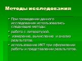 Методы исследования. При проведении данного исследования использовались следующие методы: работа с литературой. измерение, вычисление и анализ результатов. использование ИКТ при оформлении работы и представлении результатов.