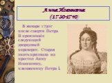Анна Иоанновна (1730-1740). В январе 1730г после смерти Петра II произошёл следующий дворцовый переворот. Старая знать призвала на престол Анну Иоанновну, племянницу Петра I.