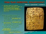 Когда была изобретена письменность? Табличка с архаической клинописью. Шумеры первыми изобрели письменность примерно в 3300 г. до н.э. Шумерская письменность представляла собой клинопись и состояла из рисунков конкретных предметов. Египтяне, научившиеся писать значительно позднее шумеров, использова