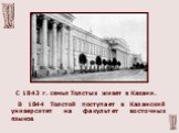 С 1843 г. семья Толстых живет в Казани. В 1844 Толстой поступает в Казанский университет на факультет восточных языков