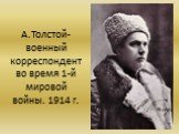 А.Толстой- военный корреспондент во время 1-й мировой войны. 1914 г.