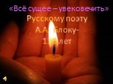 Русскому поэту А.А. Блоку- 130 лет. «Всё сущее – увековечить»