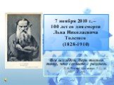 7 ноября 2010 г. – 100 лет со дня смерти Льва Николаевича Толстого (1828-1910). Все исследуй. Верь только тому, что согласно с разумом. Л. Н. Толстой. Круг чтения. Т. 1. – М., 1991. – С. 199.