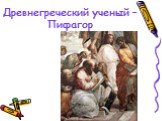 Древнегреческий ученый – Пифагор