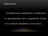 Определение. Алгебраическое выражение, составленное из произведения чисел, переменных (букв) и их степеней, называется одночленом.