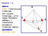 Теорема 1.2. Дано: МАВС - треугольная пирамида, МО – высота пирамиды,…(углы между боковыми ребрами и плоскостью основания пирамиды равны). Доказать: АО = ВО = СО.