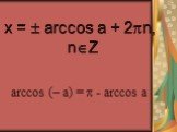 x =  arccos a + 2n, nZ arccos (– a) =  - arccos a