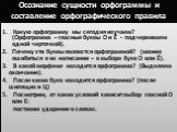 Осознание сущности орфограммы и составление орфографического правила. 1. Какую орфограмму мы сегодня изучаем? (Орфограмма – гласные буквы О и Ё - подчеркиваем одной черточкой). Почему эти буквы являются орфограммой? (можно ошибиться в их написании – в выборе букв О или Ё). 3. В какой морфеме находит