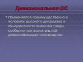 Применяется преимущественно в условиях высокого динамизма и конкурентности внешней среды, особенно при значительной диверсификации производства