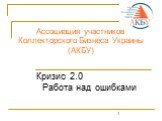 Ассоциация участников Коллекторского Бизнеса Украины (АКБУ). Кризис 2.0 Работа над ошибками