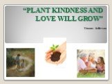 “PLANT KINDNESS AND LOVE WILL GROW”. Thomas Jefferson