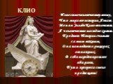 КЛИО. Известно человечеству всему, Что мира все истории Я знаю. Меня в Элладе Клио величают. Я человечества наследие храню. Предмет Истории считаю самым важным, Она нам ведает о рыцарях отважных. В себя народов прошлое вбирает, Пути прогресса смело предвещает!