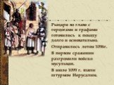 Рыцари во главе с герцогами и графами готовились к походу долго и основательно. Отправились летом 1096г. В первом сражении разгромили войско мусульман. В июле 1099 г. взяли штурмом Иерусалим.