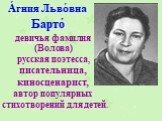 А́гния Льво́вна Барто́. девичья фамилия (Волова) русская поэтесса, писательница, киносценарист, автор популярных стихотворений для детей.