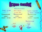 Найдите ошибки 85,09 < 67,09 т. к 5 < 7 55,7 = 55,71 т.к 55 = 55. 7,6431 < 7,64293 т.к 76431 < 764293. Правильный ответ: 85,09 > 67,09. Правильный ответ: 55,7 < 55,71. Правильный ответ: 7,6431 > 7,64293. 2,6 5 3,7 3,02 +. Правильный ответ: 2,65 3,7 6,35