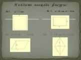 №1. а = 7 см №3. a = 7 см, = 4 см №4. = 8 см, = 5 см. Н а й д и т е п л о щ а д ь ф и г у р ы : № 2. а= 6 см, в = 4см