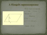 3. Площадь параллелограмма. Дано: параллелограмм, a = 7 см, = 4 см Найти: S. Решение. S = а , S = 7 ·4 = 28 (см2) . Ответ : 28 см2 .