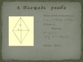 4. П л о щ а д ь р о м б а. Дано: ромб, его диагонали и , = 8 см, = 5 см Найти: S. Решение. S = · , S = · 8·5 = 20 (см2) . Ответ : 20 см2 .