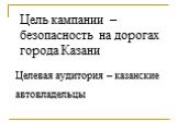 Цель кампании – безопасность на дорогах города Казани. Целевая аудитория – казанские автовладельцы