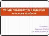 Выполнил: Студент 41 БЖД Гильматдинов М.М. Фонды предприятия, созданные на основе прибыли