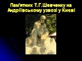 Пам'ятник Т.Г.Шевченку на Андріївському узвозі у Києві