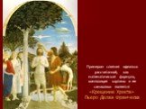 Примером слияния идеально рассчитанной, как математическая формула, композиция картины и ее символики является «Крещение Христа» Пьеро Делаа Франческа