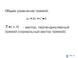 Общее уравнение прямой: – вектор, перпендикулярный прямой (нормальный вектор прямой).