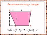 Вычислите площадь фигуры. 3 6