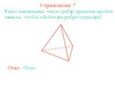 Упражнение 7. Какое наименьшее число ребер придется пройти дважды, чтобы обойти все ребра тетраэдра? Ответ: Одно.