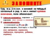 З А П О М Н И Т Е. Сущ. м.р. 2-го скл. с основой на твёрдый согласный в род. п. мн.ч. имеют нулевое окончание, если обозначают: парные предметы: варежки — варежек (но: носки — носков); национальность ( с основой на н или р): армяне-армян, болгары — болгар (но: калмыков, киргизов, таджиков, тунгусов,