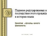 Падение редуцированных и последствия этого процесса в истории языка. Занятие «Школы юного филолога». МОУ "СОШ №13 с УИОП"