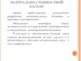 НАТУРАЛЬНО-СТОИМОСТНОЙ БАЛАНС. способ приближения методологии разработки межотраслевых балансов к практике планирования. Объединяет некоторые черты материального (натурального) межотраслевого и стоимостного межотраслевого балансов. В отличие от стоимостного баланса здесь отрасли рассматриваются не к