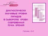 ДИАГНОСТИЧЕСКИ ЗНАЧИМЫЕ УРОВНИ ЛИПИДОВ В СЫВОРОТКЕ КРОВИ: СОВРЕМЕННАЯ ТОЧКА ЗРЕНИЯ. Пупкова В.И.